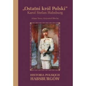 „Ostatni król Polski” Karol Stefan Habsburg